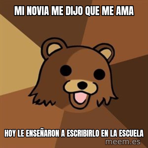 Pedobear meme: Mi novia me dijo que me ama / hoy le enseñaron a escribirlo en la escuela