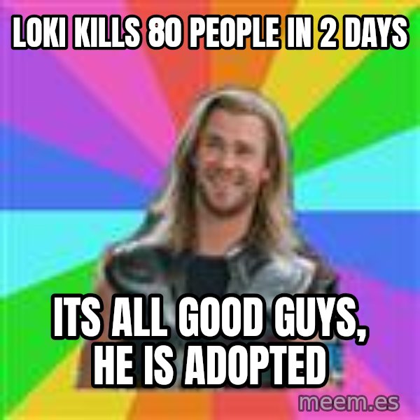 Overly Accepting Thor meme: loki kills 80 people in 2 days / its all good guys, he is adopted