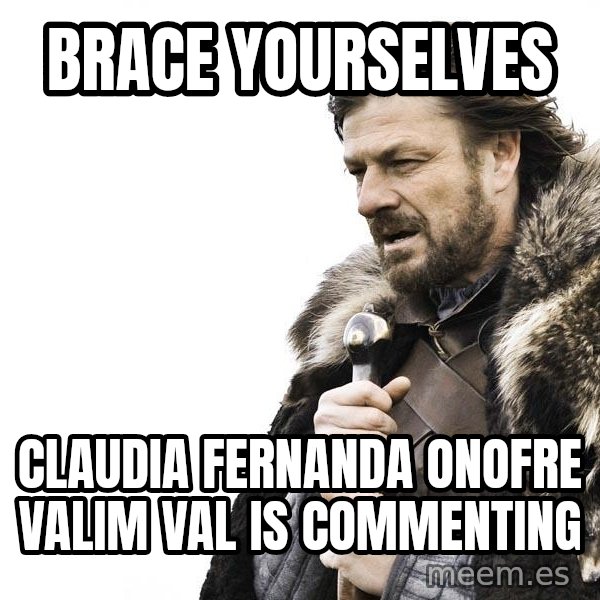 Winter is Coming meme: Brace Yourselves / Claudia Fernanda Onofre Valim Val is commenting