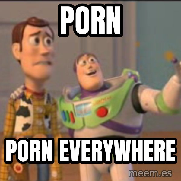 X, X Everywhere  meme: PORN / PORN EVERYWHERE