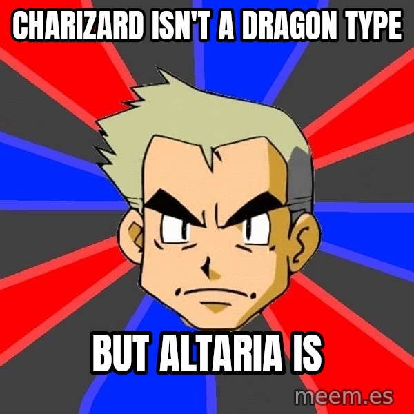 Professor Oak meme: charizard isn't a dragon type / but altaria is