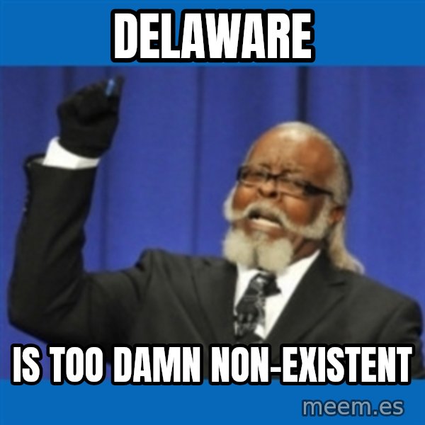 Too damn high meme: Delaware / is too Damn Non-Existent