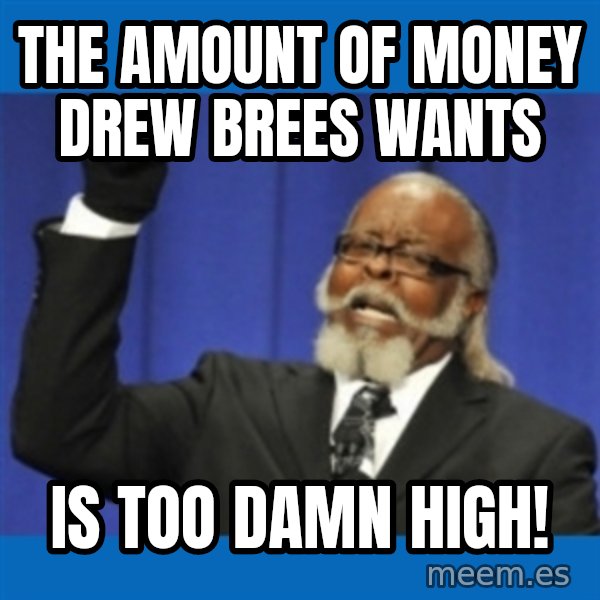 Too damn high meme: the amount of money drew brees wants / is too damn high!