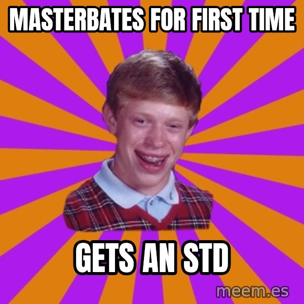 Unlucky Brian Strikes Again meme: masterbates for first time / gets an std