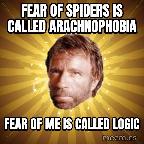 Chuck Norris Advice meme: fear of spiders is called arachnophobia / fear of me is called logic