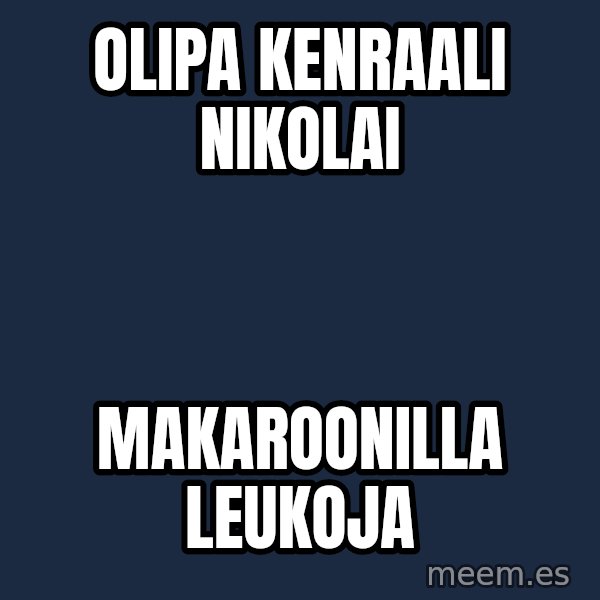 Katainen Perkele meme: olipa    kenraali    Nikolai / Makaroonilla     leukoja