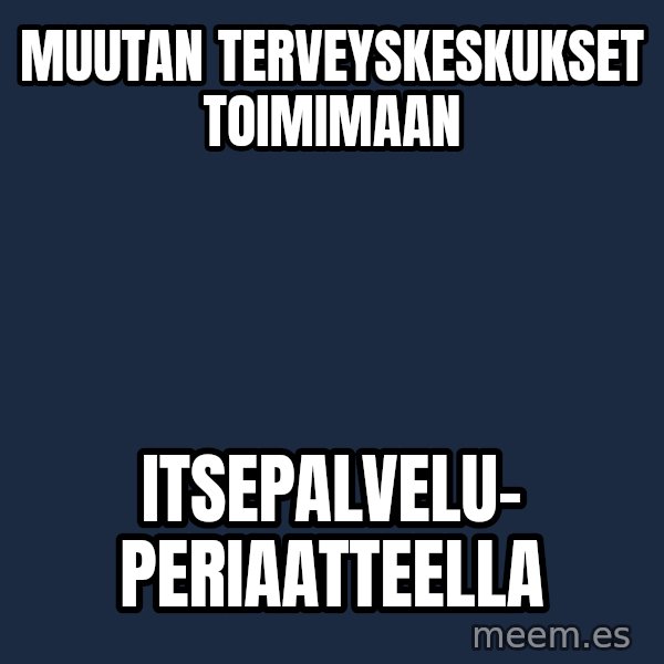 Katainen Perkele meme: muutan    terveyskeskukset      toimimaan / itsepalvelu-        periaatteella