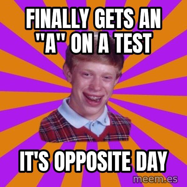 Unlucky Brian Strikes Again meme: Finally gets an "A" on a test / It's Opposite Day