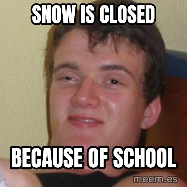 Stoner Stanley meme: snow is closed / because of school