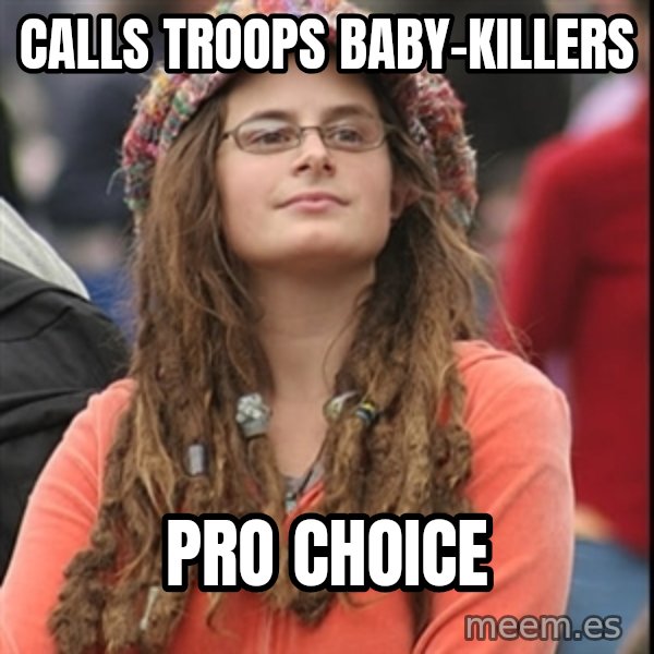 College Liberal meme: Calls troops baby-killers / pro choice