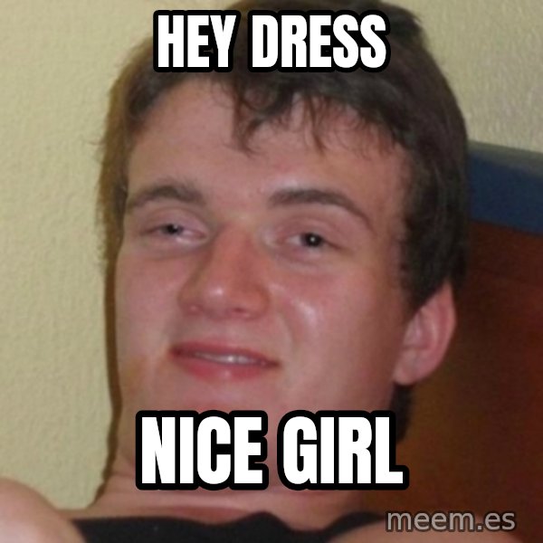 Stoner Guy meme: HEY DRESS / NICE GIRL