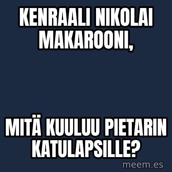Katainen Perkele meme: kenraali      nikolai        makarooni, / mitä    kuuluu    Pietarin      katulapsille?