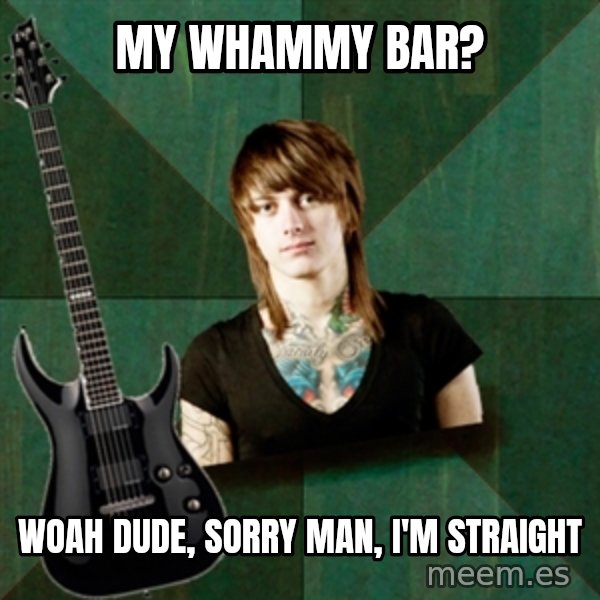 Progressive Guitarist meme: my whammy bar? / woah dude, sorry man, i'm straight