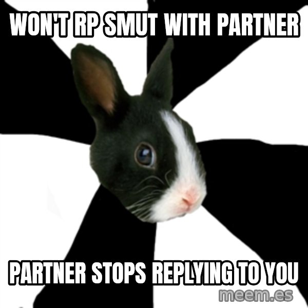 Roleplaying Rabbit meme: won't rp smut with partner / partner stops replying to you