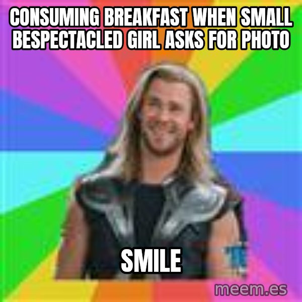 Overly Accepting Thor meme: consuming breakfast when small bespectacled girl asks for photo / smile