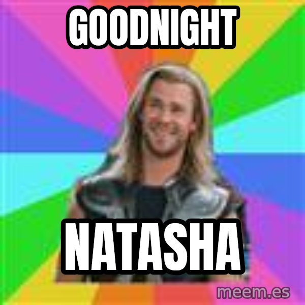 Overly Accepting Thor meme: goodnight / natasha