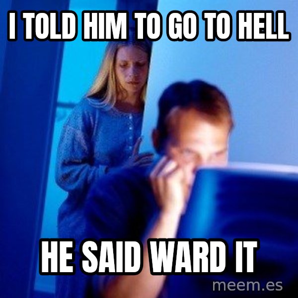 Internet Husband meme: I told him to go to hell / he said ward it