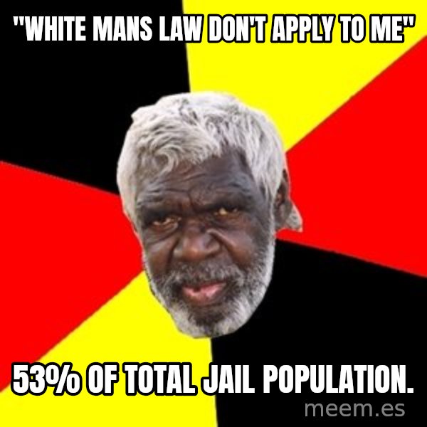 Aboriginal meme: "white mans law don't apply to me" / 53% of total jail population.