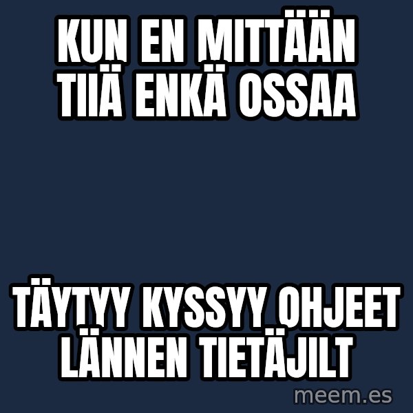 Katainen Perkele meme: kun  en  mittään tiiä  enkä ossaa / täytyy   kyssyy   ohjeet   lännen    tietäjilt
