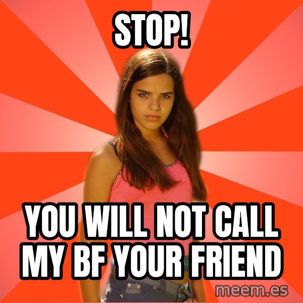 Jealous Girl meme: stop! / You will not call my bf your friend