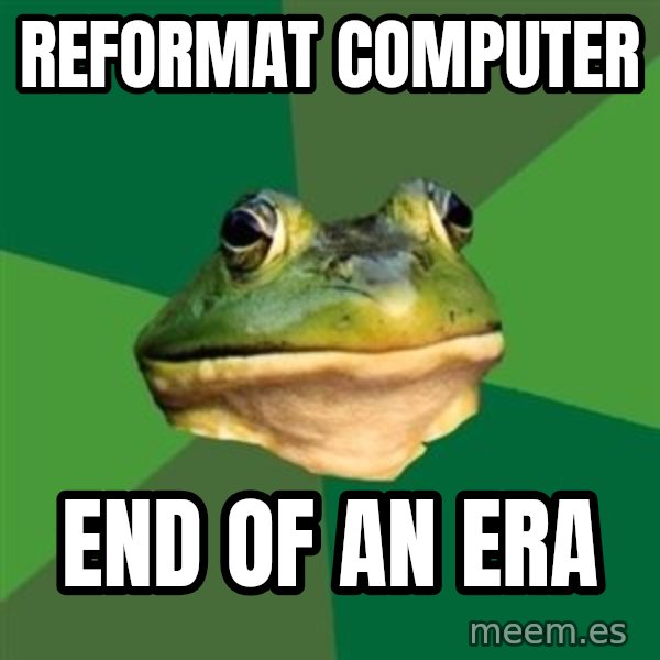 Foul Bachelor Frog meme: Reformat COmputer / End of an era