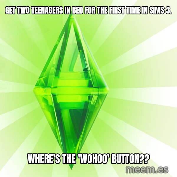 Sims meme: Get two teenagers in bed for the first time in sims 3. / where's the 'wohoo' button??