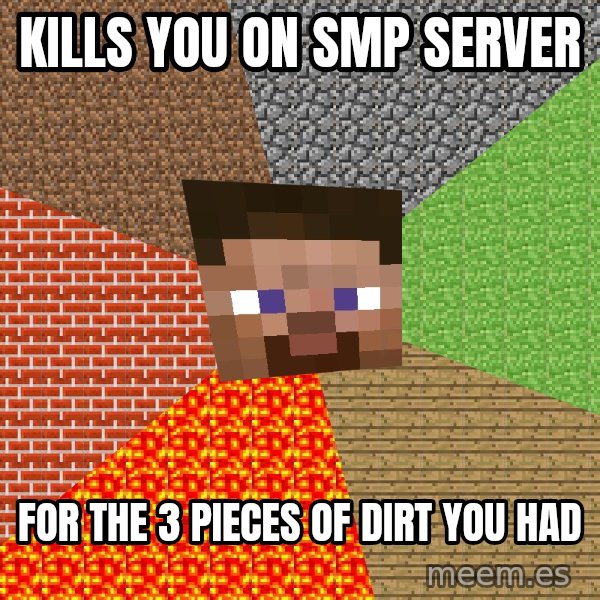 Minecraft Guy meme: Kills you on smp server / for the 3 pieces of dirt you had