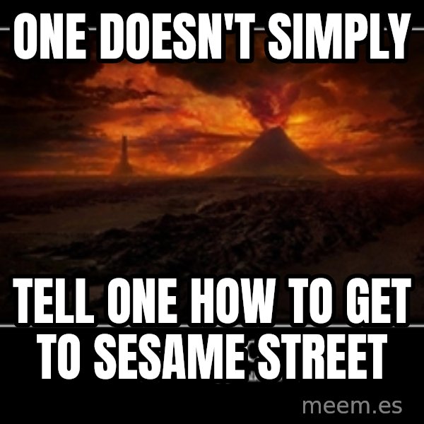 One Does Not Simply meme: ONE dOESN'T sIMPLY / tELL oNE hOW TO gET TO sESAME sTREET