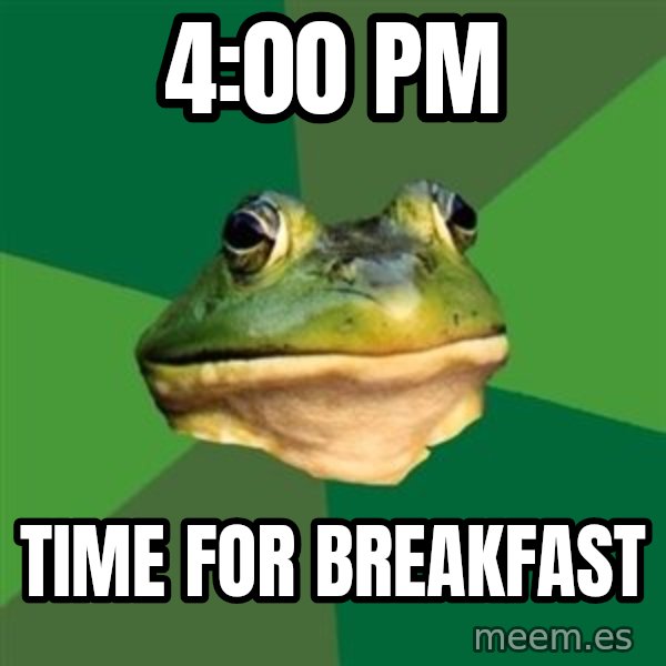 Foul Bachelor Frog meme: 4:00 pm / time for breakfast