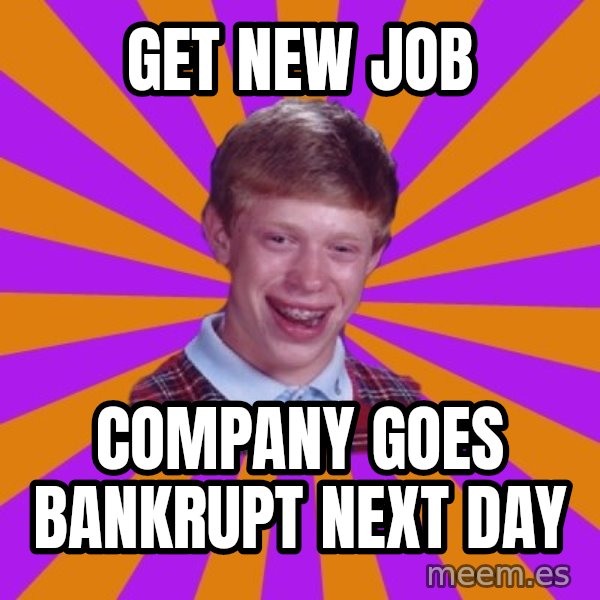 Unlucky Brian Strikes Again meme: get new job / company goes bankrupt next day