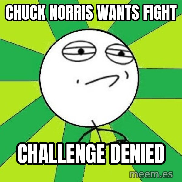 Challenge Accepted 2 meme: Chuck norris wants fight / challenge denied