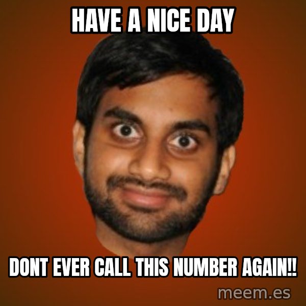 Generic Indian Guy meme: Have a nice day / DONT ever call this number again!!