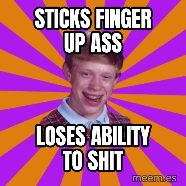 Unlucky Brian Strikes Again meme: sticks finger up ass / loses ability to shit
