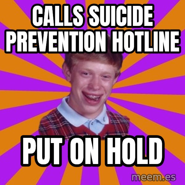 Unlucky Brian Strikes Again meme: calls suicide prevention hotline / put on hold