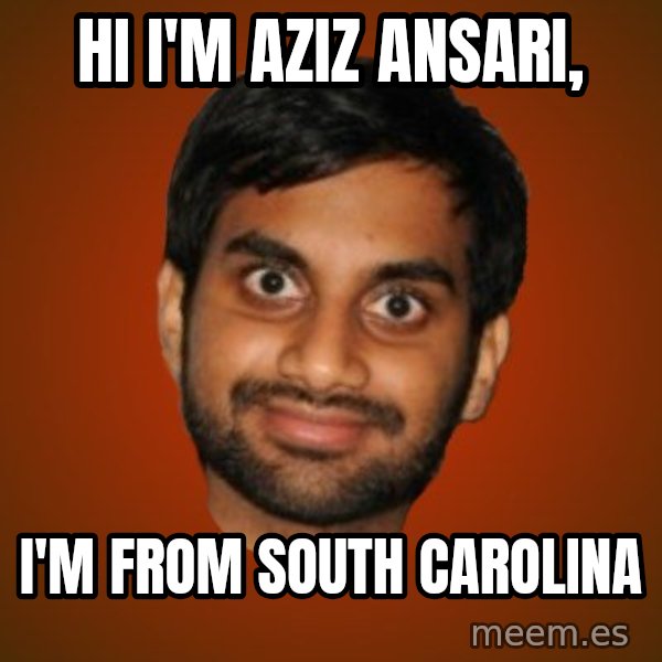 Generic Indian Guy meme: hi i'm aziz ansari, / i'm from south carolina