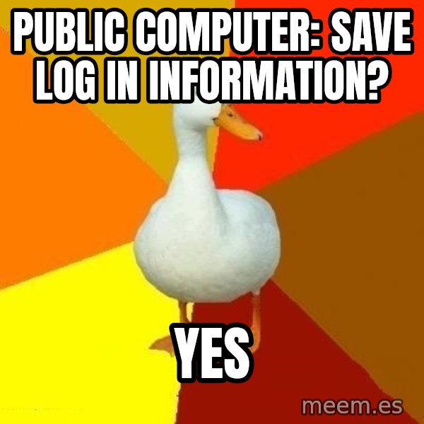 Technologically Impaired Duck meme: Public computer: sAve log in information? / YES
