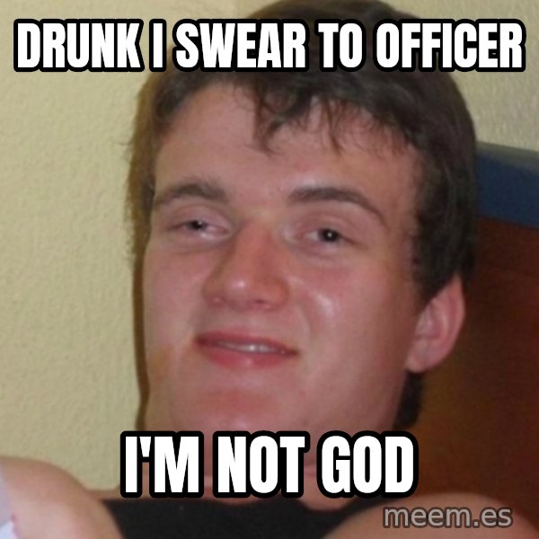 Stoner Stanley meme: DRUNK I SWEAR TO OFFICER / I'M NOT GOD