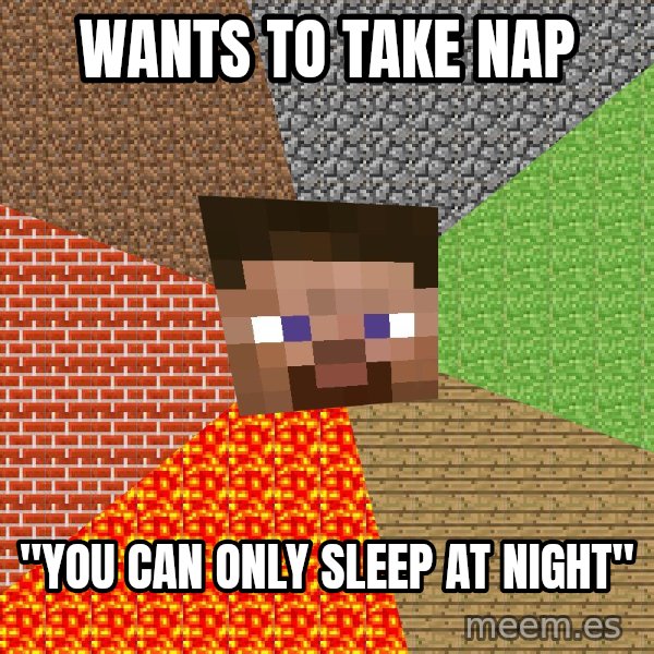 Minecraft Guy meme: wants to take nap / "you can only sleep at night"