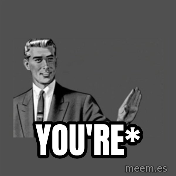 Grammar Guy meme: You're*