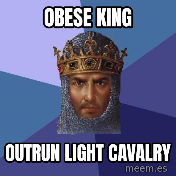 Age Of Empires meme: Obese king / outrun light cavalry