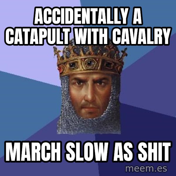 Age Of Empires meme: accidentally a catapult with cavalry / march slow as shit