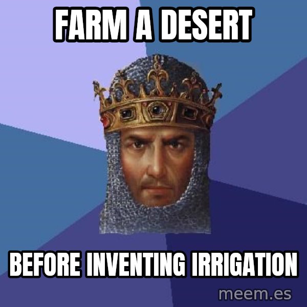Age Of Empires meme: farm a desert / before inventing irrigation