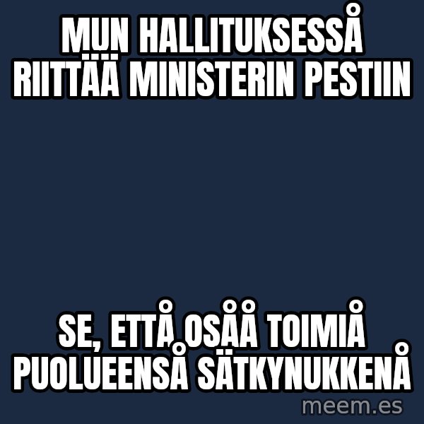 Katainen Perkele meme: Mun hallituksesså      riittää  ministerin     pestiin / se,  ettå  osåå   toimiå        puolueenså     sätkynukkenå