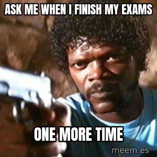 Pulp Fiction meme: Ask me when I finish my exams / one more time