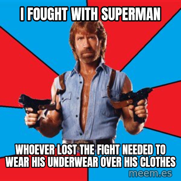 Chuck Norris  meme: I fought with superman / whoever lost the fight needed to wear his underwear over his clothes