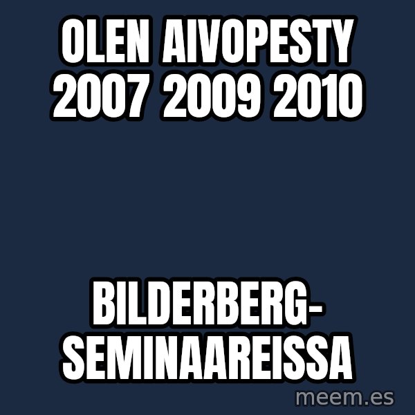 Katainen Perkele meme: Olen   aivopesty   2007   2009   2010 / Bilderberg-     seminaareissa