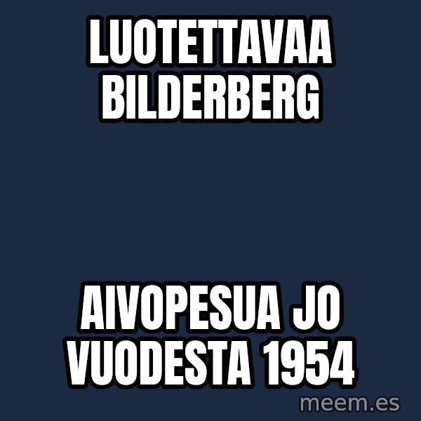 Katainen Perkele meme: Luotettavaa        Bilderberg / aivopesua  jo   vuodesta   1954