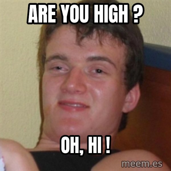Really highguy meme: Are you high ? / oh, hi !