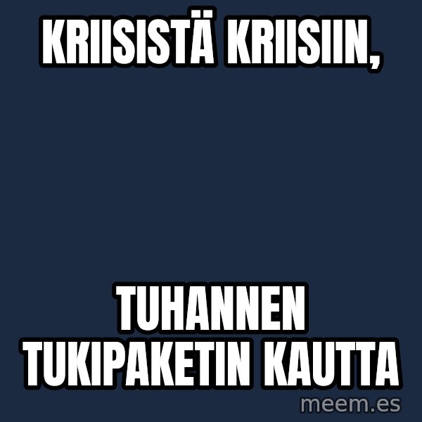 Katainen Perkele meme: kriisistä     kriisiin, / tuhannen      tukipaketin      kautta