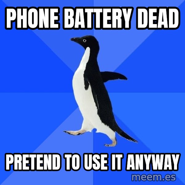 Socially Awkward Penguin meme: Phone battery dead / pretend to use it anyway